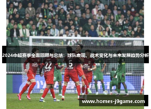2024中超赛季全面回顾与总结：球队表现、战术变化与未来发展趋势分析