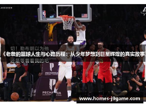 《老詹的篮球人生与心路历程：从少年梦想到巨星辉煌的真实故事》