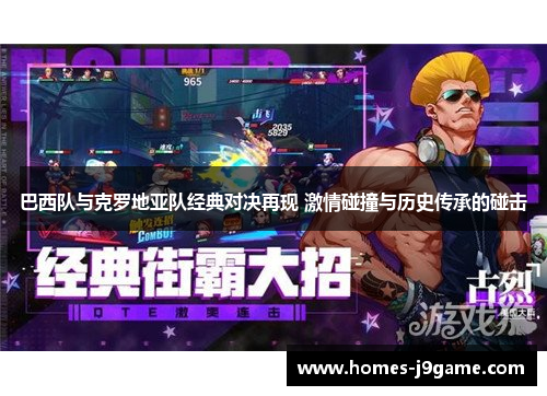 巴西队与克罗地亚队经典对决再现 激情碰撞与历史传承的碰击
