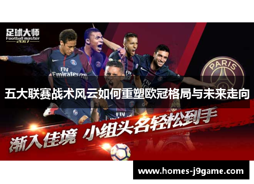 五大联赛战术风云如何重塑欧冠格局与未来走向