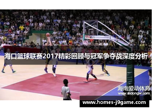 海口篮球联赛2017精彩回顾与冠军争夺战深度分析