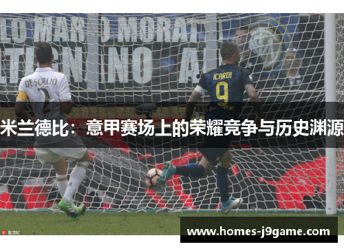 米兰德比：意甲赛场上的荣耀竞争与历史渊源