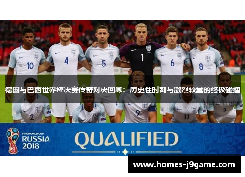 德国与巴西世界杯决赛传奇对决回顾：历史性时刻与激烈较量的终极碰撞