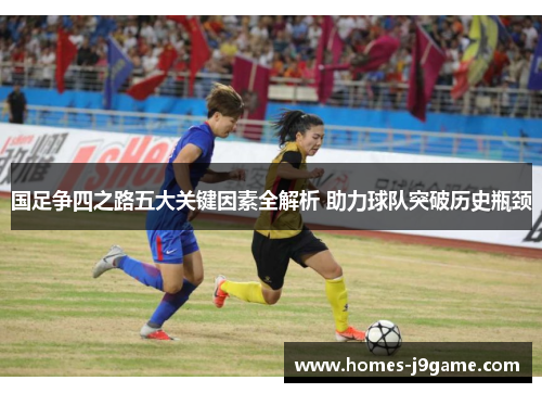 国足争四之路五大关键因素全解析 助力球队突破历史瓶颈