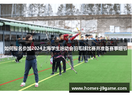 如何报名参加2024上海学生运动会羽毛球比赛并准备赛事细节