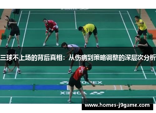 三球不上场的背后真相：从伤病到策略调整的深层次分析