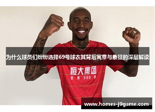 为什么球员们纷纷选择69号球衣其背后寓意与象征的深层解读