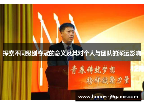 探索不同级别夺冠的意义及其对个人与团队的深远影响