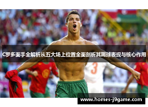 C罗多面手全解析从五大场上位置全面剖析其踢球表现与核心作用