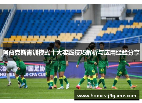 阿贾克斯青训模式十大实践技巧解析与应用经验分享