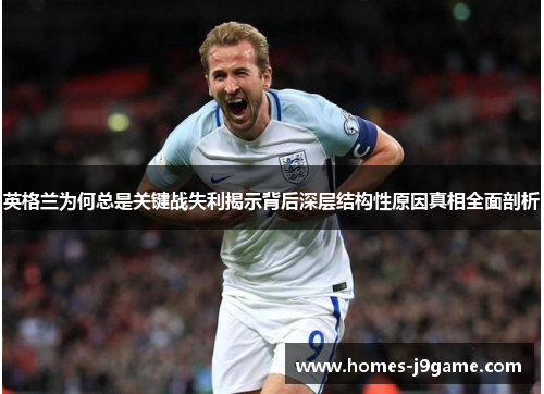 英格兰为何总是关键战失利揭示背后深层结构性原因真相全面剖析