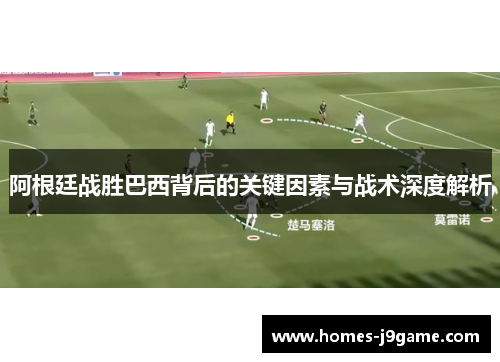 阿根廷战胜巴西背后的关键因素与战术深度解析 阿根廷战胜巴西背后的关键因素与战术深度解析