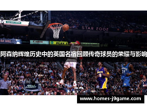 阿森纳辉煌历史中的英国名宿回顾传奇球员的荣耀与影响 阿森纳辉煌历史中的英国名宿回顾传奇球员的荣耀与影响