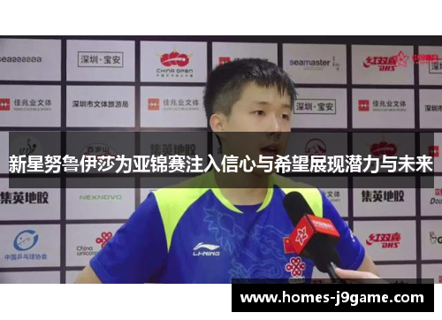新星努鲁伊莎为亚锦赛注入信心与希望展现潜力与未来