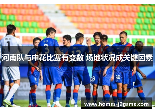 河南队与申花比赛有变数 场地状况成关键因素 河南队与申花比赛有变数 场地状况成关键因素