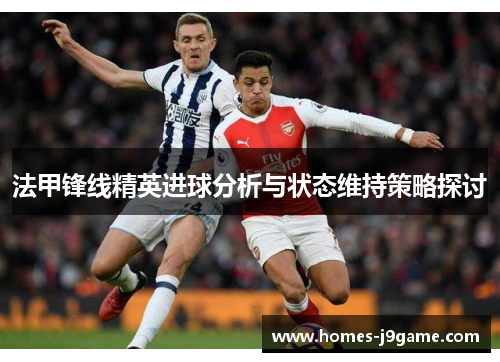 法甲锋线精英进球分析与状态维持策略探讨