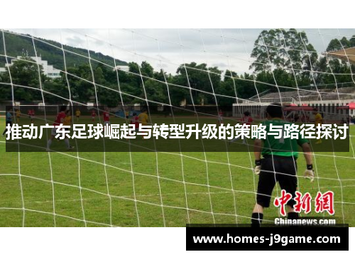 推动广东足球崛起与转型升级的策略与路径探讨